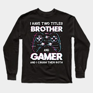 I have two titles brother and gamer and I crush them both Long Sleeve T-Shirt